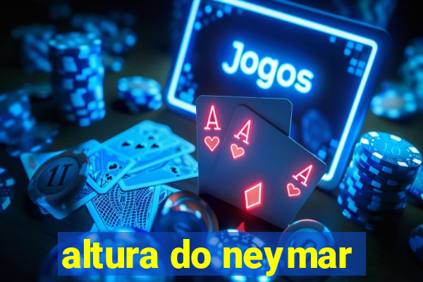 altura do neymar